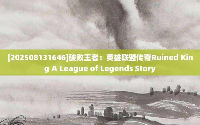 [202508131646]破败王者：英雄联盟传奇Ruined King A League of Legends Story