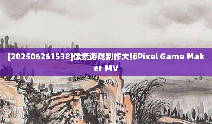 [202506261538]像素游戏制作大师Pixel Game Maker MV