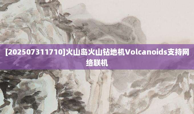 [202507311710]火山岛火山钻地机Volcanoids支持网络联机