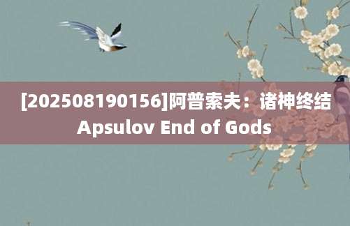 [202508190156]阿普索夫：诸神终结Apsulov End of Gods