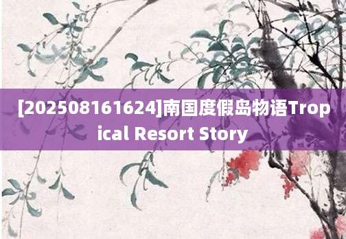 [202508161624]南国度假岛物语Tropical Resort Story