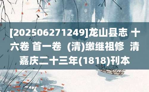 [202506271249]龙山县志 十六卷 首一卷  (清)缴继祖修  清嘉庆二十三年(1818)刊本