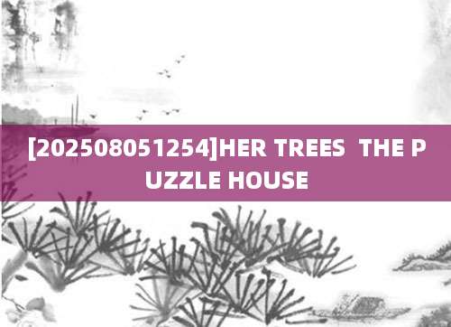 [202508051254]HER TREES  THE PUZZLE HOUSE