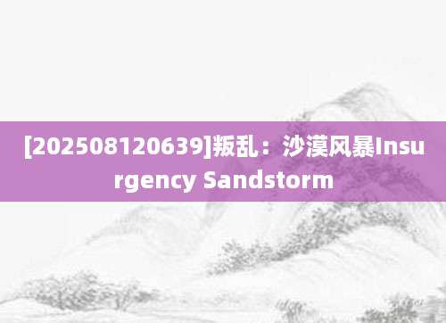 [202508120639]叛乱：沙漠风暴Insurgency Sandstorm