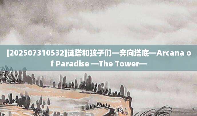 [202507310532]谜塔和孩子们—奔向塔底—Arcana of Paradise —The Tower—