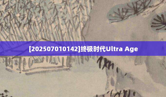 [202507010142]终极时代Ultra Age