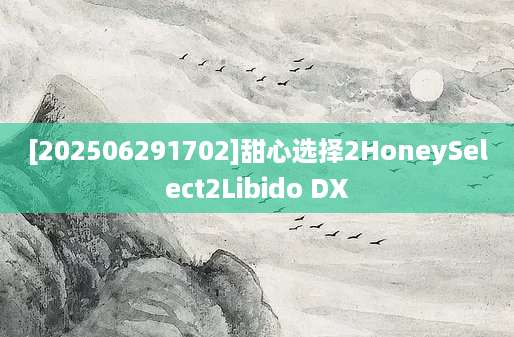 [202506291702]甜心选择2HoneySelect2Libido DX
