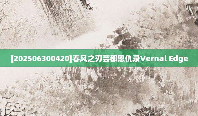 [202506300420]春风之刃芸都恩仇录Vernal Edge