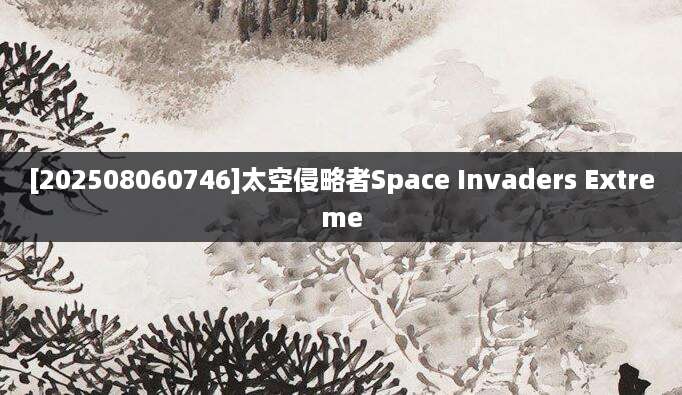 [202508060746]太空侵略者Space Invaders Extreme