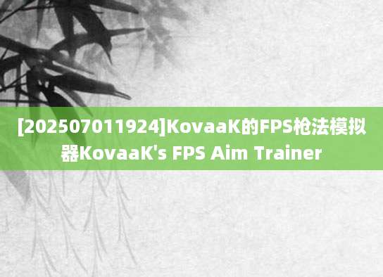 [202507011924]KovaaK的FPS枪法模拟器KovaaK's FPS Aim Trainer