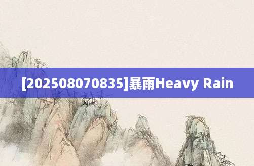 [202508070835]暴雨Heavy Rain