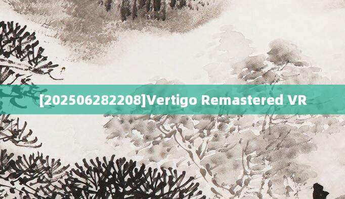 [202506282208]Vertigo Remastered VR