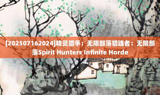[202507162024]精灵猎手：无限部落猎魂者：无限部落Spirit Hunters Infinite Horde