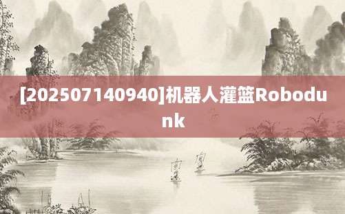 [202507140940]机器人灌篮Robodunk