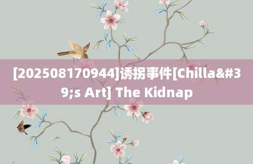 [202508170944]诱拐事件[Chilla's Art] The Kidnap
