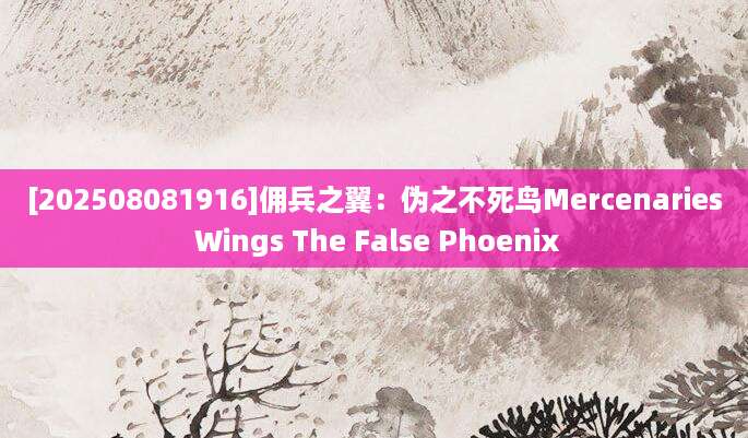 [202508081916]佣兵之翼：伪之不死鸟Mercenaries Wings The False Phoenix
