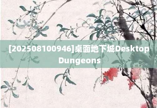 [202508100946]桌面地下城Desktop Dungeons