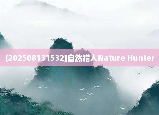 [202508131532]自然猎人Nature Hunter
