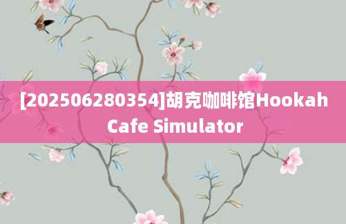 [202506280354]胡克咖啡馆Hookah Cafe Simulator