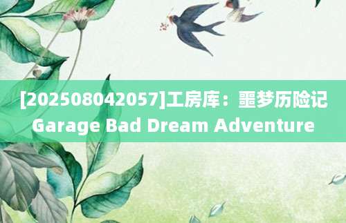 [202508042057]工房库：噩梦历险记Garage Bad Dream Adventure