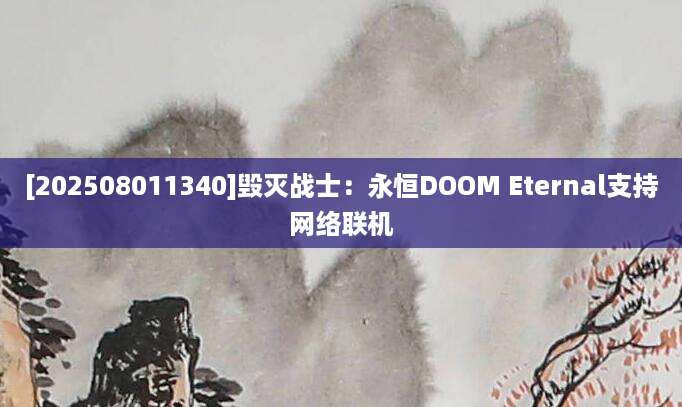 [202508011340]毁灭战士：永恒DOOM Eternal支持网络联机