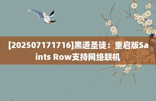 [202507171716]黑道圣徒：重启版Saints Row支持网络联机