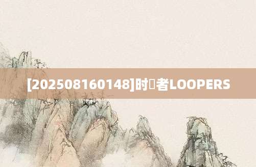 [202508160148]时廻者LOOPERS