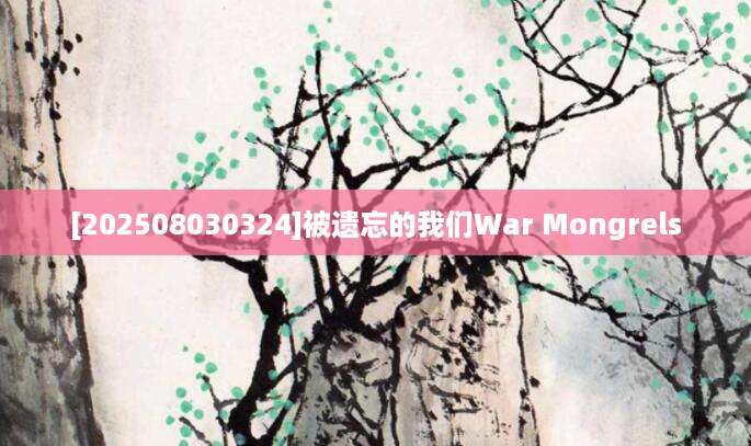 [202508030324]被遗忘的我们War Mongrels