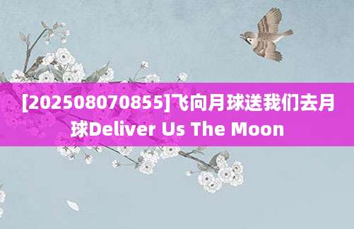 [202508070855]飞向月球送我们去月球Deliver Us The Moon