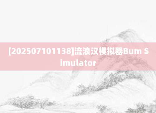 [202507101138]流浪汉模拟器Bum Simulator