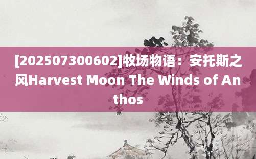 [202507300602]牧场物语：安托斯之风Harvest Moon The Winds of Anthos