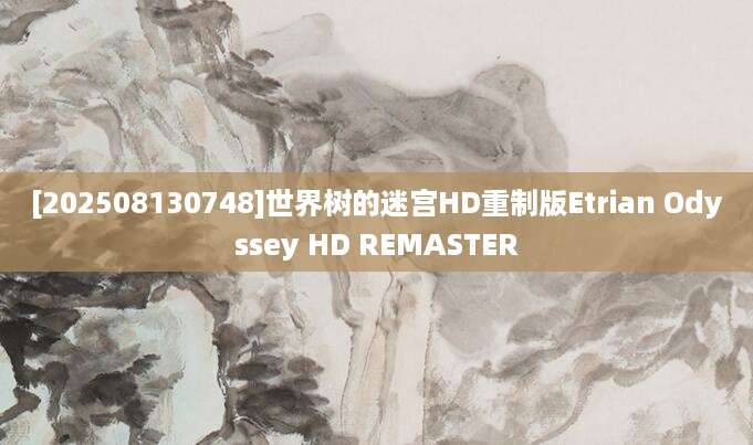 [202508130748]世界树的迷宫HD重制版Etrian Odyssey HD REMASTER