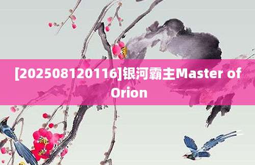 [202508120116]银河霸主Master of Orion