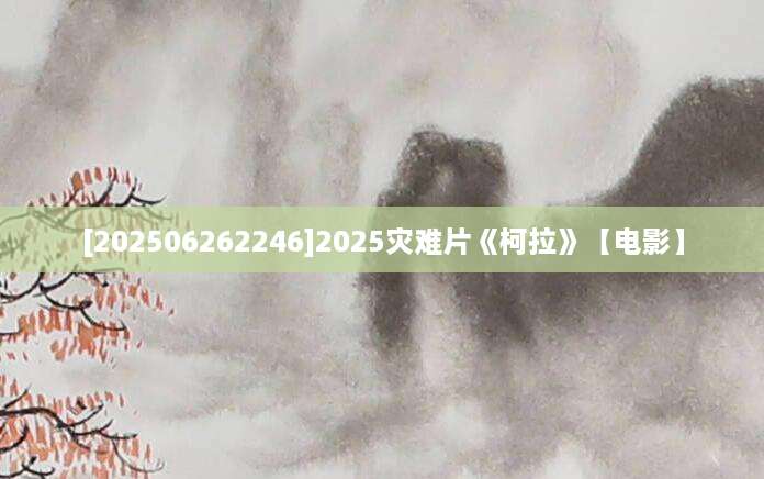 [202506262246]2025灾难片《柯拉》【电影】