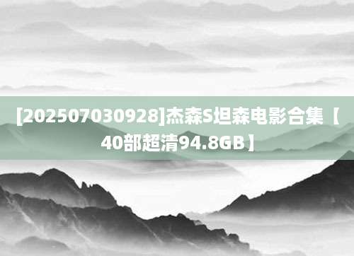 [202507030928]杰森S坦森电影合集【40部超清94.8GB】