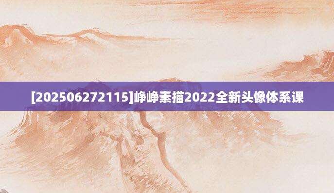 [202506272115]峥峥素描2022全新头像体系课