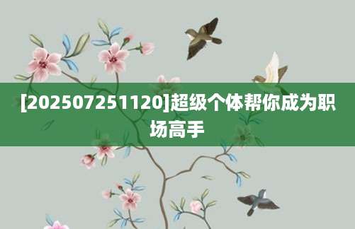 [202507251120]超级个体帮你成为职场高手