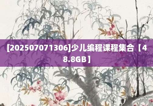 [202507071306]少儿编程课程集合【48.8GB】