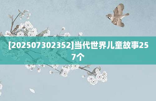 [202507302352]当代世界儿童故事257个