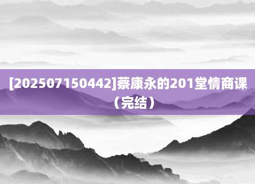[202507150442]蔡康永的201堂情商课（完结）