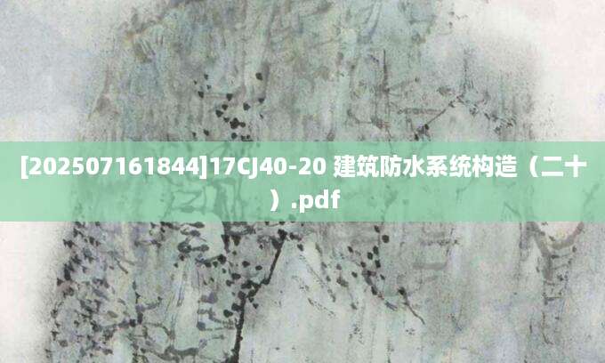 [202507161844]17CJ40-20 建筑防水系统构造（二十）.pdf