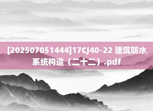 [202507051444]17CJ40-22 建筑防水系统构造（二十二）.pdf
