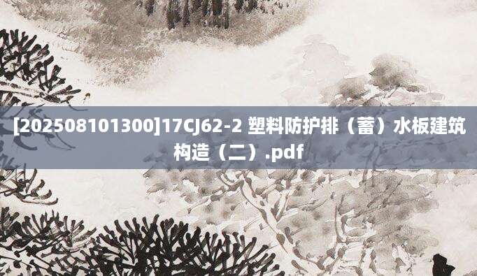 [202508101300]17CJ62-2 塑料防护排（蓄）水板建筑构造（二）.pdf