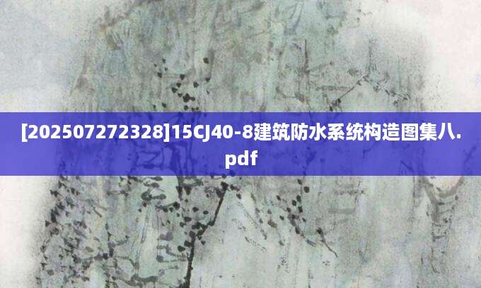 [202507272328]15CJ40-8建筑防水系统构造图集八.pdf