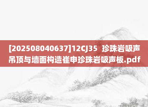 [202508040637]12CJ35  珍珠岩吸声吊顶与墙面构造崔申珍珠岩吸声板.pdf