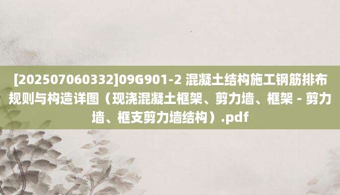 [202507060332]09G901-2 混凝土结构施工钢筋排布规则与构造详图（现浇混凝土框架、剪力墙、框架－剪力墙、框支剪力墙结构）.pdf