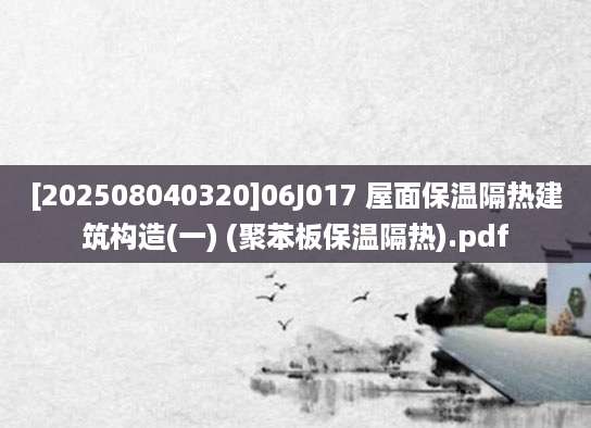 [202508040320]06J017 屋面保温隔热建筑构造(一) (聚苯板保温隔热).pdf