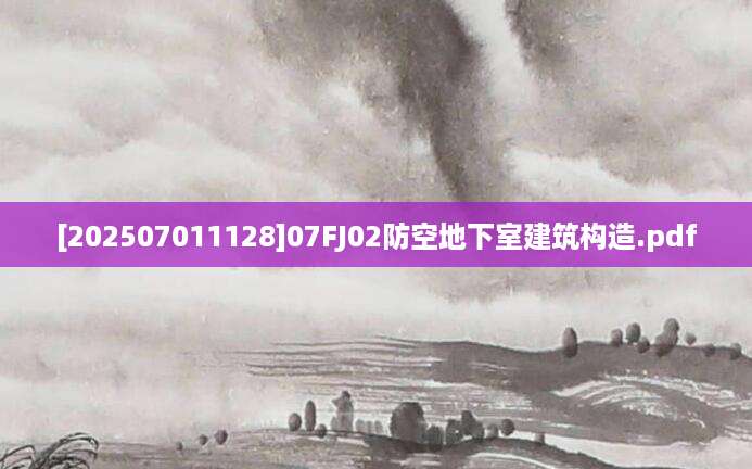 [202507011128]07FJ02防空地下室建筑构造.pdf