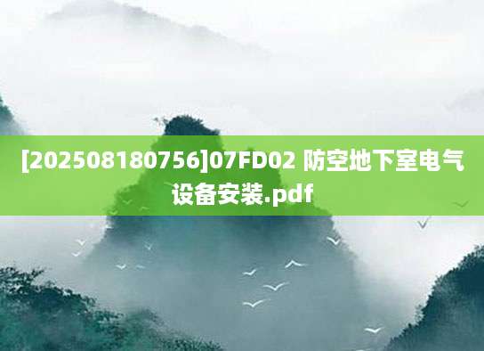 [202508180756]07FD02 防空地下室电气设备安装.pdf