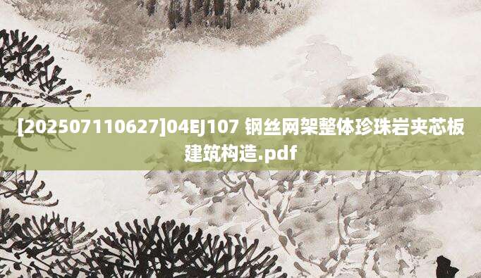 [202507110627]04EJ107 钢丝网架整体珍珠岩夹芯板建筑构造.pdf